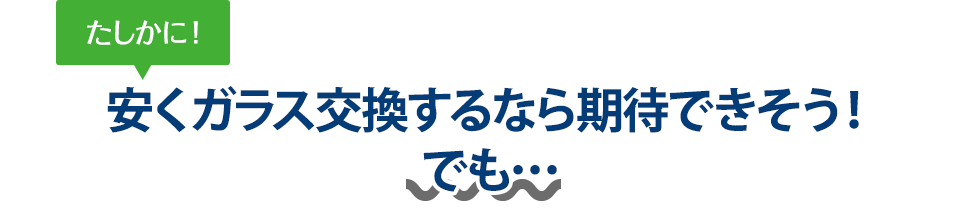 たしかに！ 安くガラス交換するならグラスカンパニーさんは期待できそう！でも…