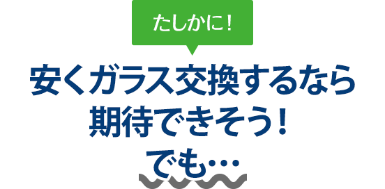 たしかに！ 安くガラス交換するならグラスカンパニーさんは期待できそう！でも…