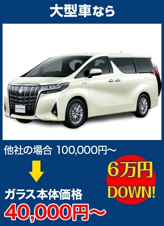 大型車なら、他社の場合100,000円～のところをグラスカンパニーなら40,000円～　6万円DOWN！